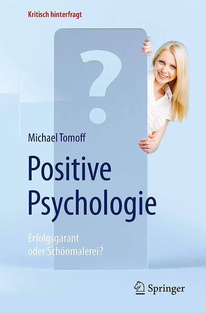 Positive Psychologie - Erfolgsgarant oder Schönmalerei? (Kritisch hinterfragt) von Michael Tomoff
