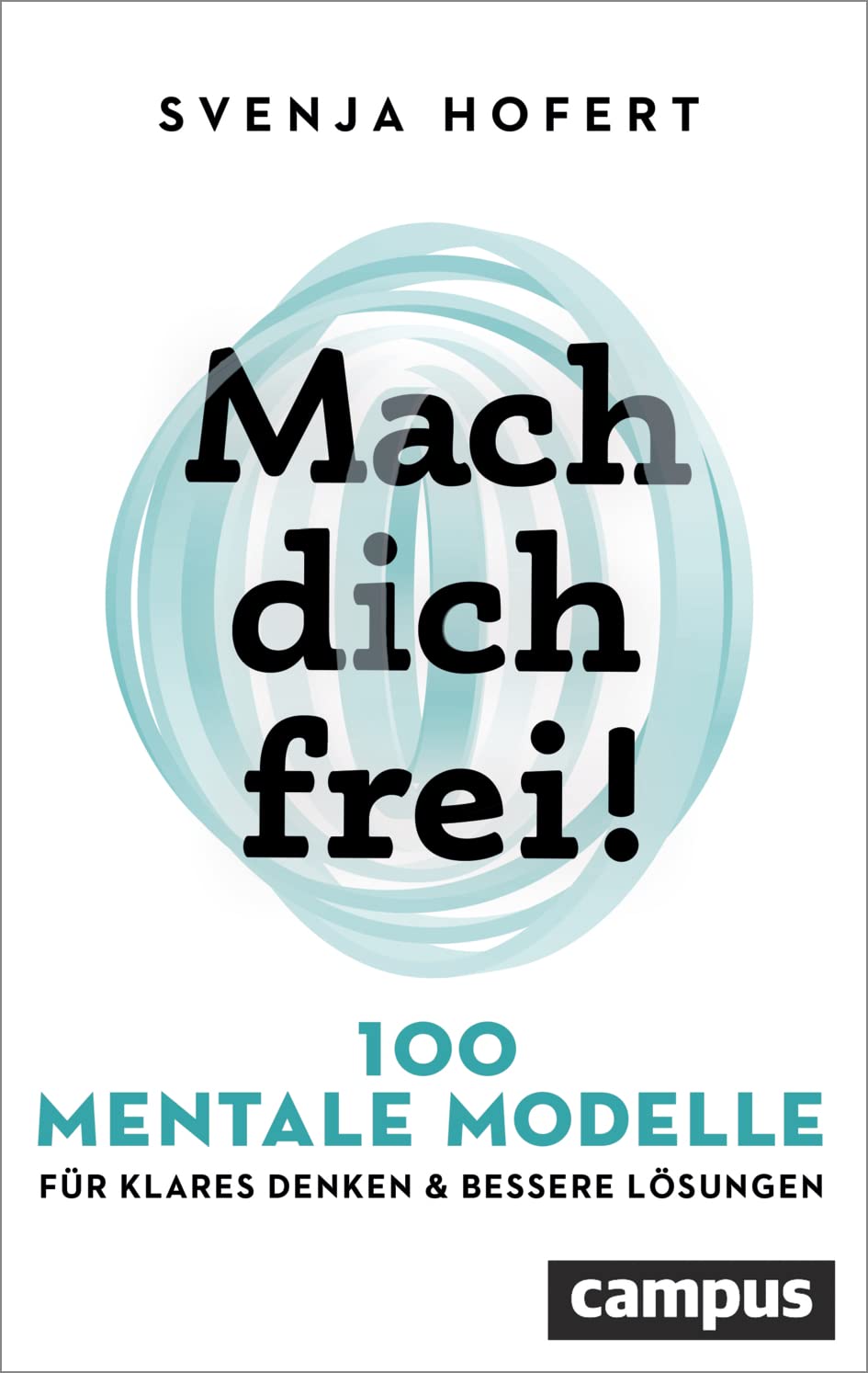 Buchcover Mach dich frei!: 100 mentale Modelle für klares Denken und bessere Lösungen von Svenja Hofert