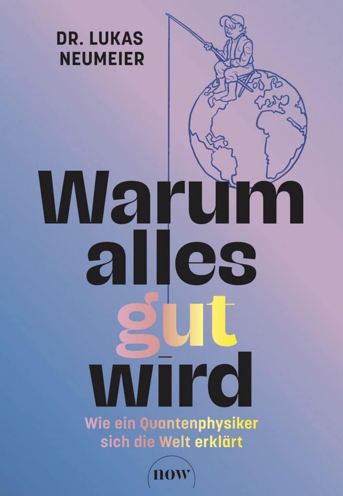 Warum alles gut wird - quantenphysiker Lukas Neumeier