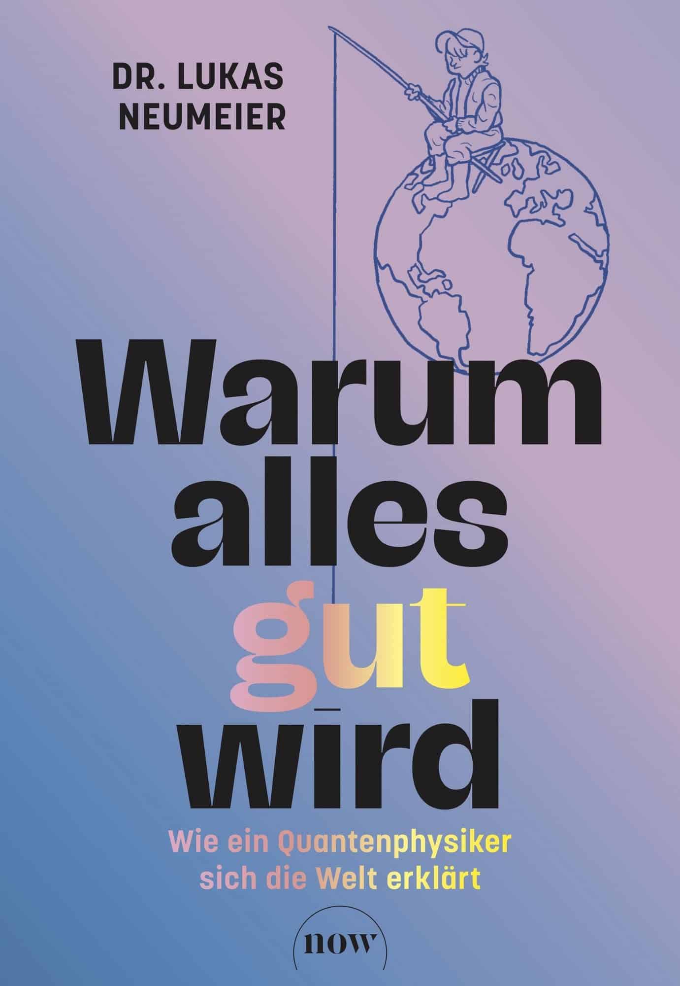 Warum alles gut wird - quantenphysiker Lukas Neumeier